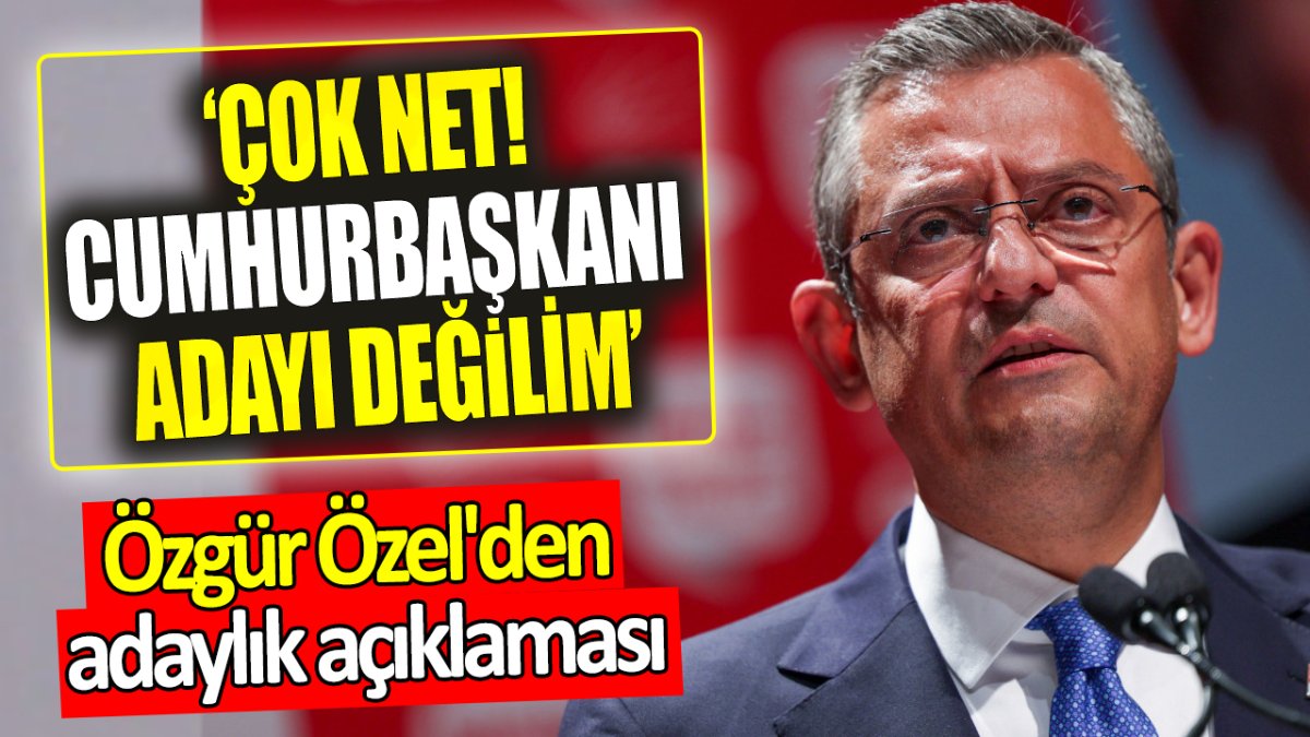 Özgür Özel'den adaylık açıklaması: Çok net! Cumhurbaşkanı adayı değilim