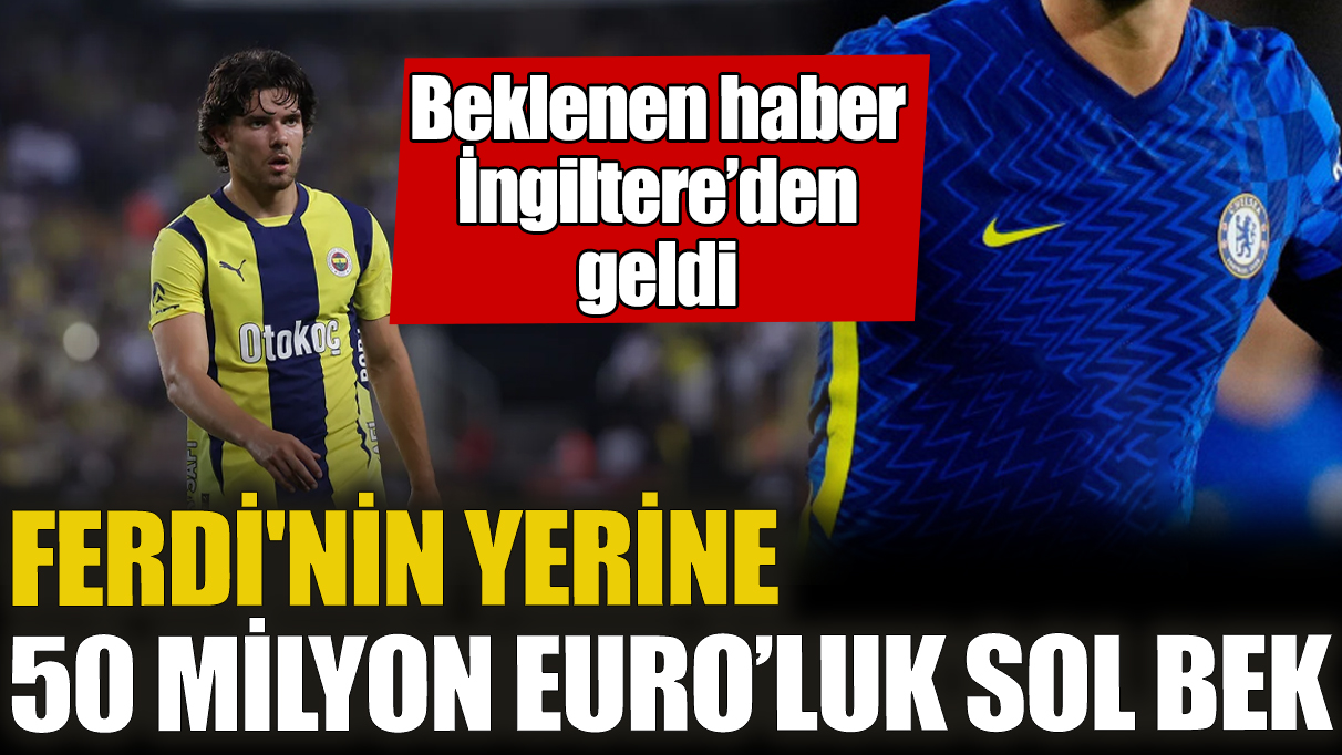 Ferdi'nin yerine 50 milyon Euro’luk sol bek! Beklenen haber İngiltere’den geldi