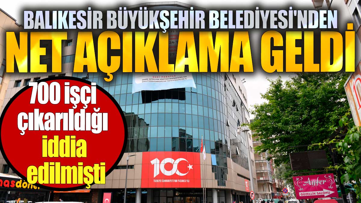 Balıkesir Büyükşehir Belediyesi'nden 700 işçi çıkarıldığı iddia edilmişti: Net yanıt geldi