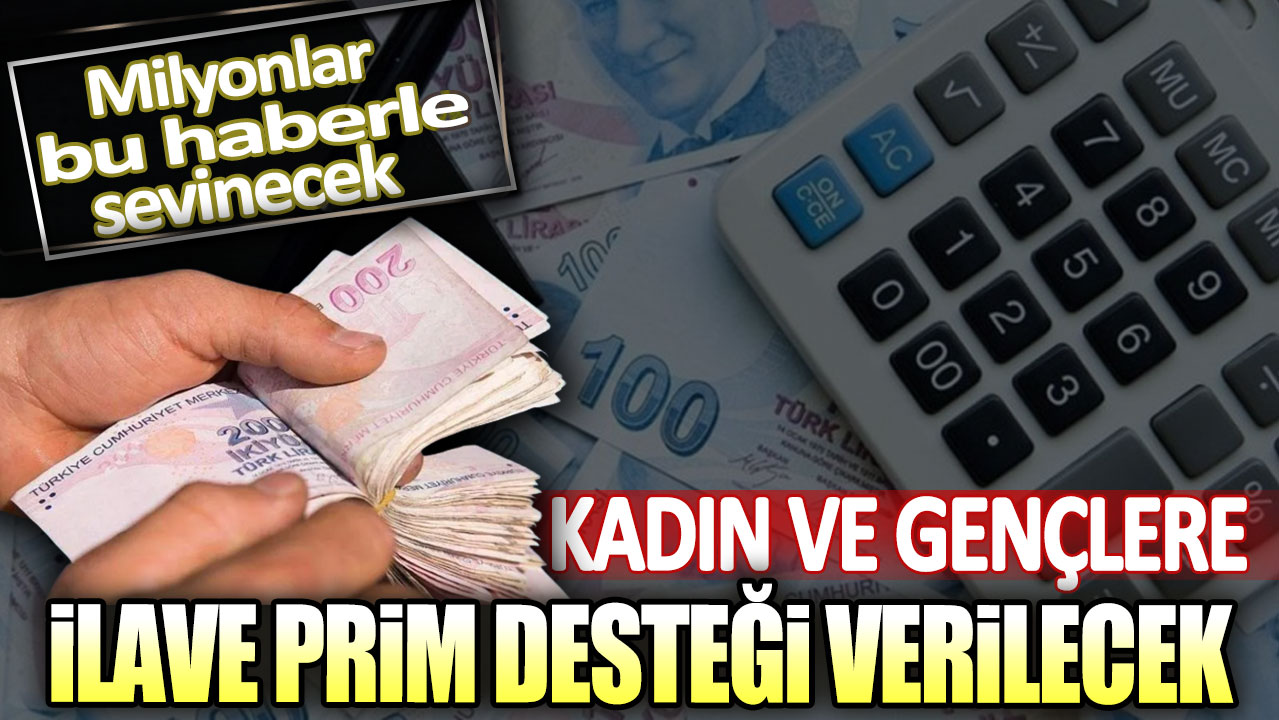 Kadın ve genç sigortalılara ilave prim desteği verilecek