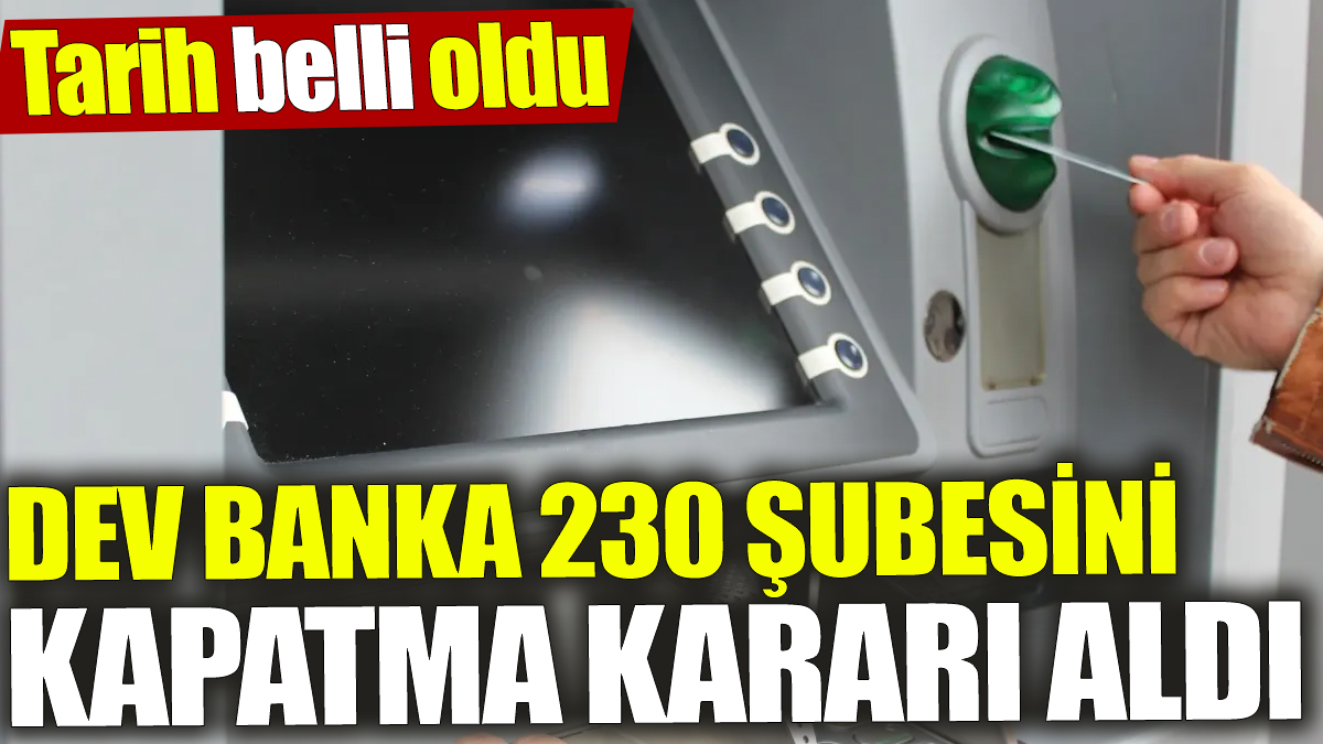 Dev banka 230 şubesini kapatma kararı aldı! Tarih belli oldu