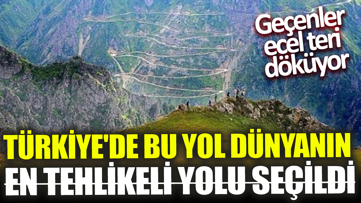 Türkiye'de bu yol dünyanın en tehlikeli yolu seçildi! Geçenler ecel teri döküyor