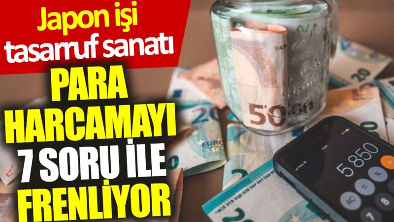Japon işi tasarruf sanatı: Para harcamayı 7 soru ile frenliyor