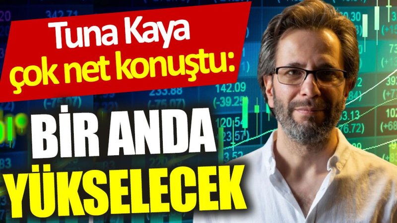 Tuna Kaya çok net konuştu: Bir anda yükselecek