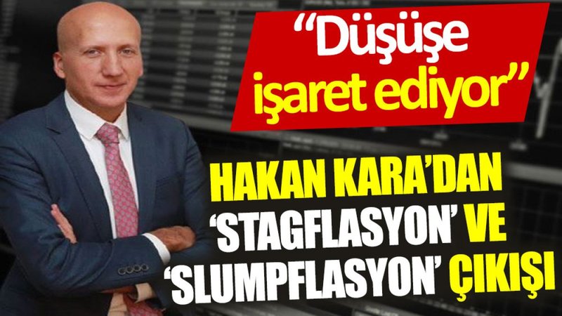 Hakan Kara'dan ‘stagflasyon’ ve ‘slumpflasyon’ çıkışı: Düşüşe işaret ediyor