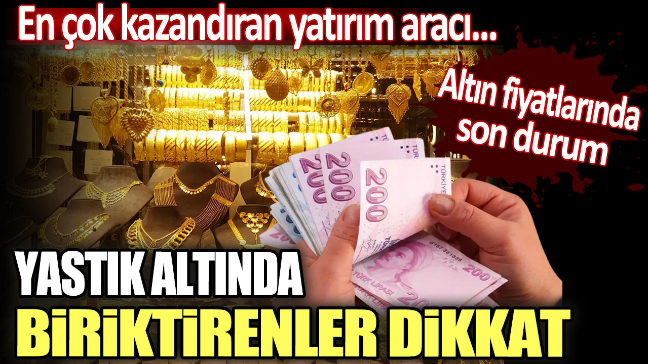 Çeyrek, gram ve yarım altın fiyatları bugün ne kadar? Yastık altında biriktirenler dikkat