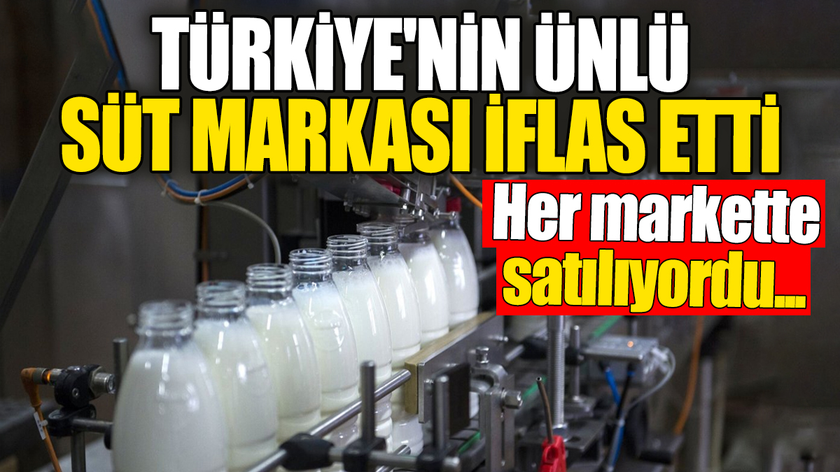 Türkiye'nin ünlü süt markası iflas etti. Her markette satılıyordu