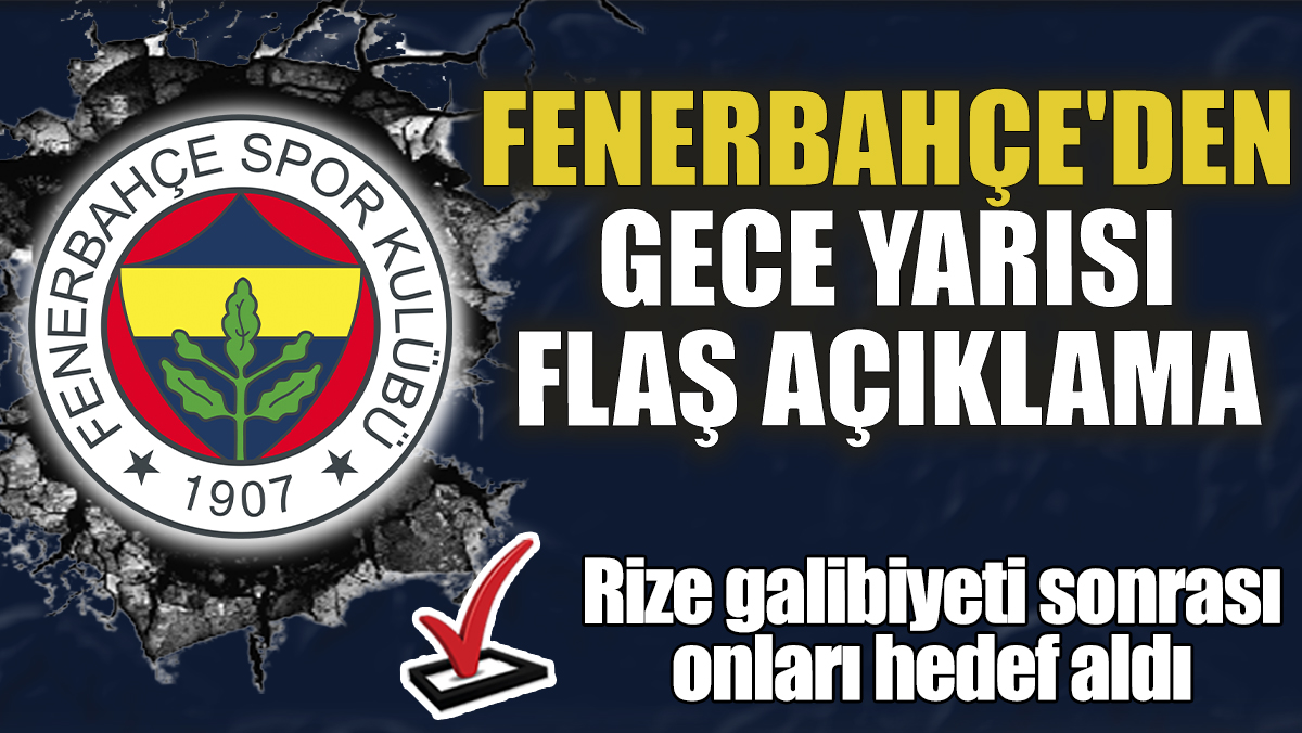 Fenerbahçe'den gece yarısı flaş açıklama! Rize galibiyeti sonrası onları hedef aldı