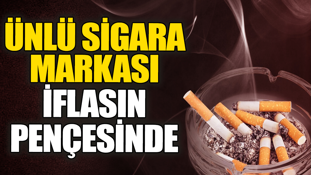 Ünlü sigara markası iflasın pençesinde