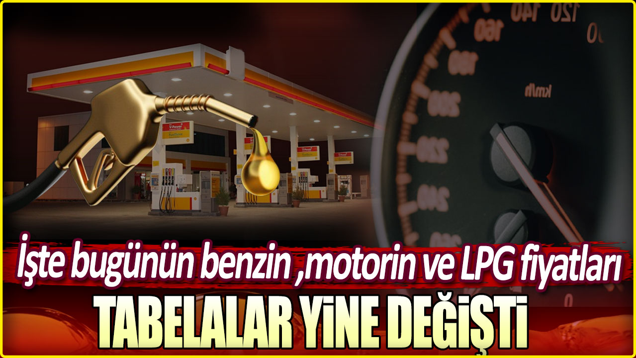 Tabela yine değişti: İşte bugünün benzin motorin ve LPG fiyatları