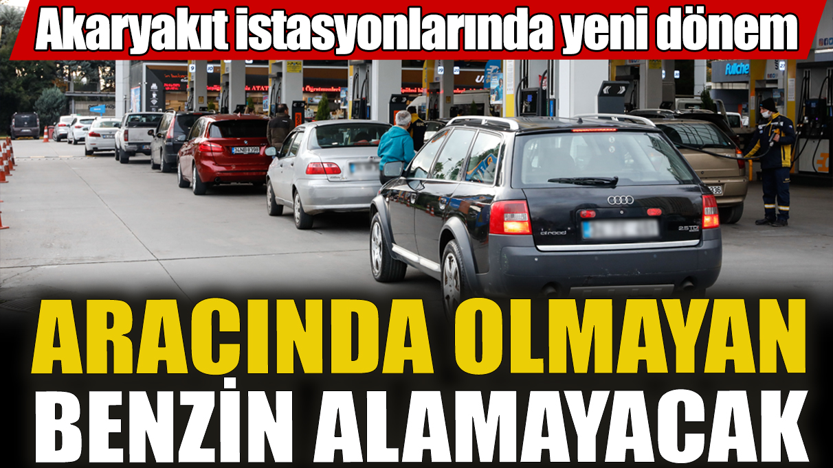 Aracında bulundurmayan benzin alamayacak! Akaryakıt istasyonlarında yeni dönem