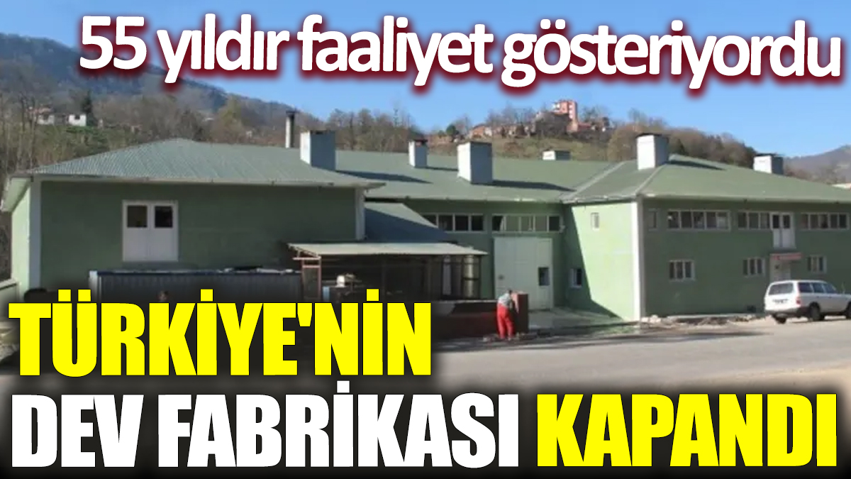 Türkiye'nin dev fabrikası kapandı! 55 yıldır faaliyet gösteriyordu