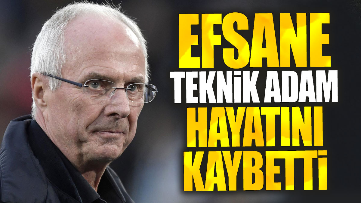 Efsane teknik direktör Sven-Göran Eriksson yaşamını yitirdi