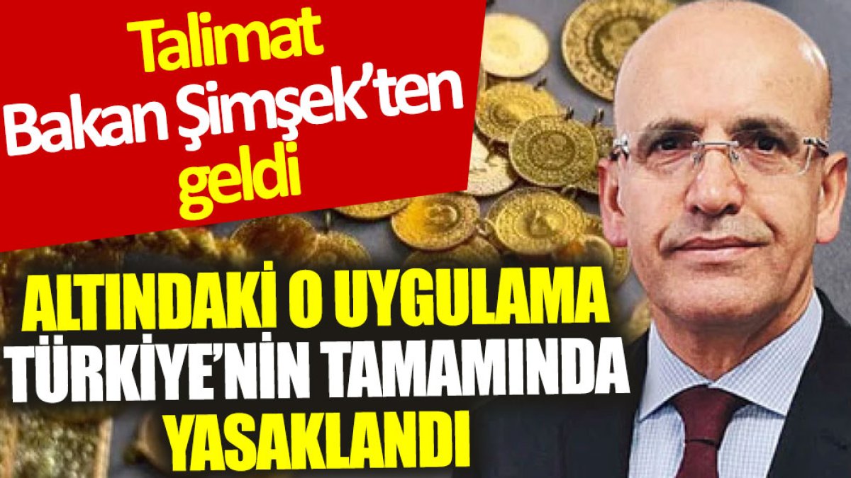 Talimat Bakan Şimşek'ten geldi: Türkiye'nin tamamında yasaklandı