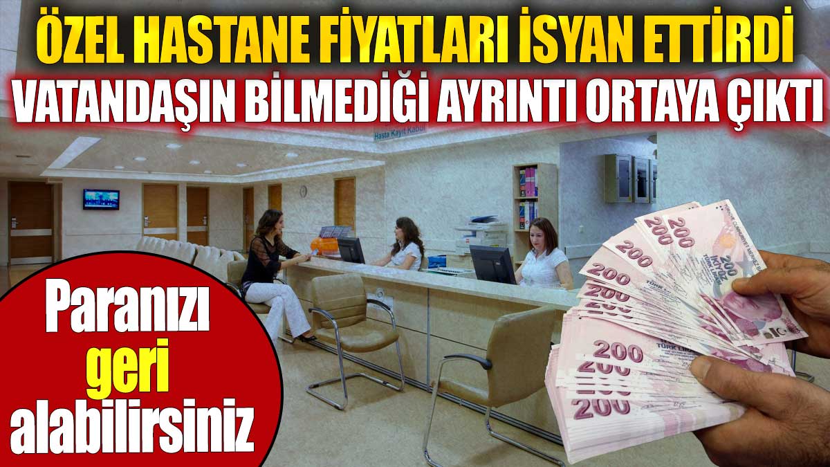 Özel hastane fiyatları isyan ettirdi. Vatandaşın bilmediği ayrıntı ortaya çıktı. Paranızı geri alabilirsiniz