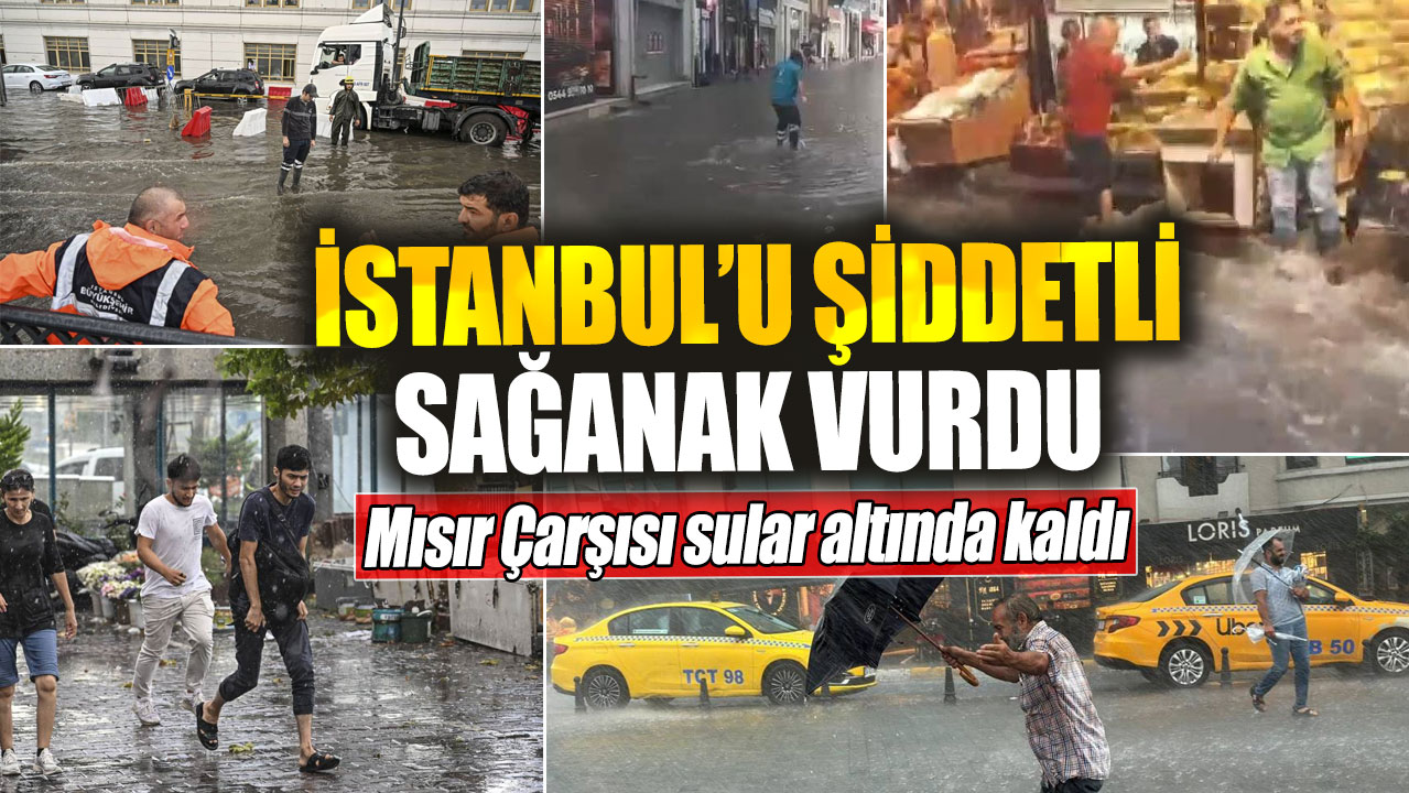 İstanbul’u şiddetli sağanak vurdu! Mısır Çarşısı sular altında kaldı