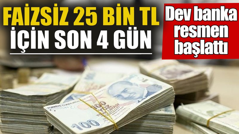 Dev banka resmen başlattı! Faizsiz 25 bin TL için son 4 gün