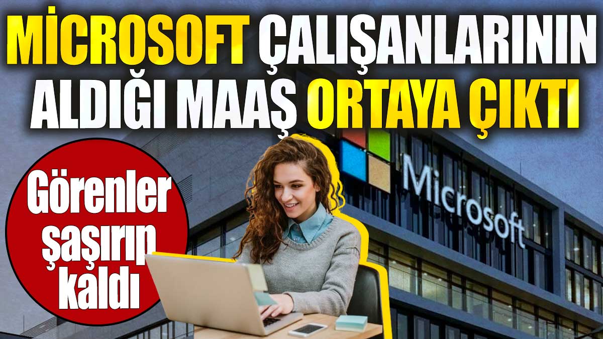 Microsoft çalışanlarının aldığı maaş belli oldu. Görenler şaşırıp kaldı