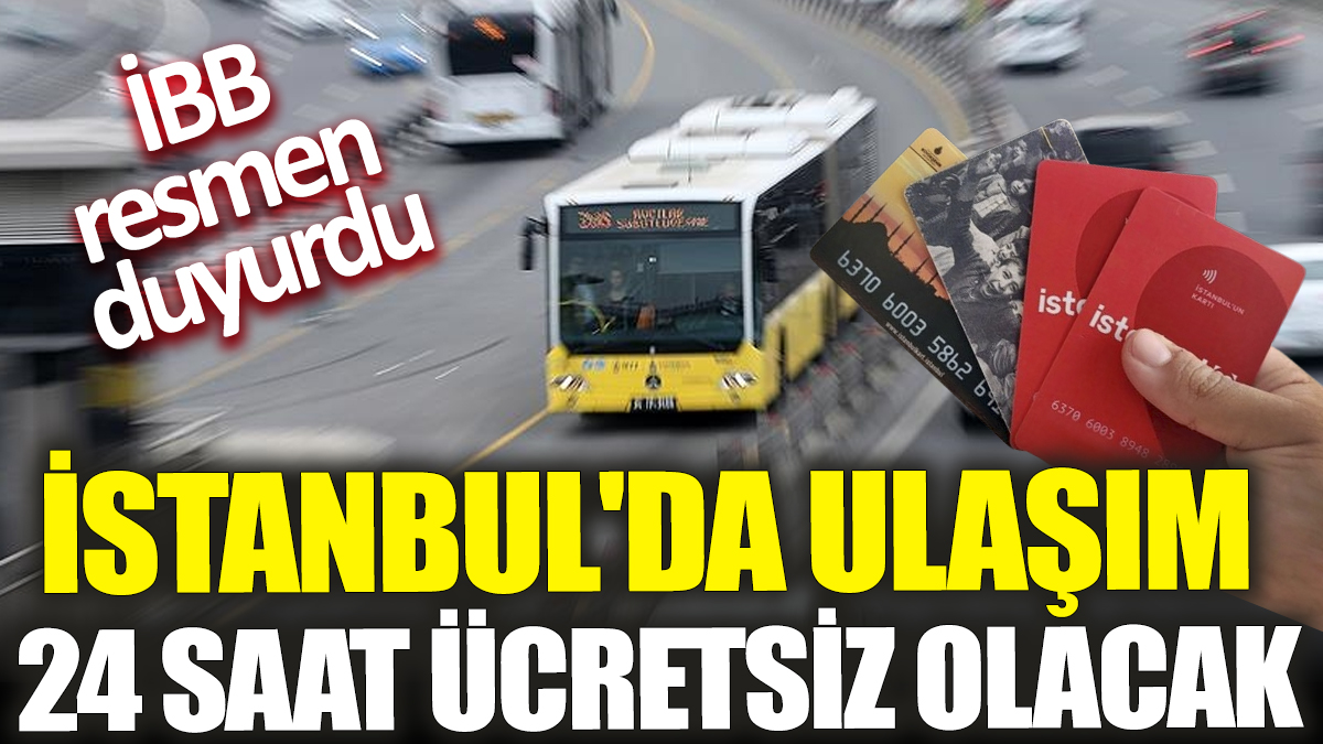 İstanbul'da ulaşım 24 saat ücretsiz olacak! İBB resmen duyurdu