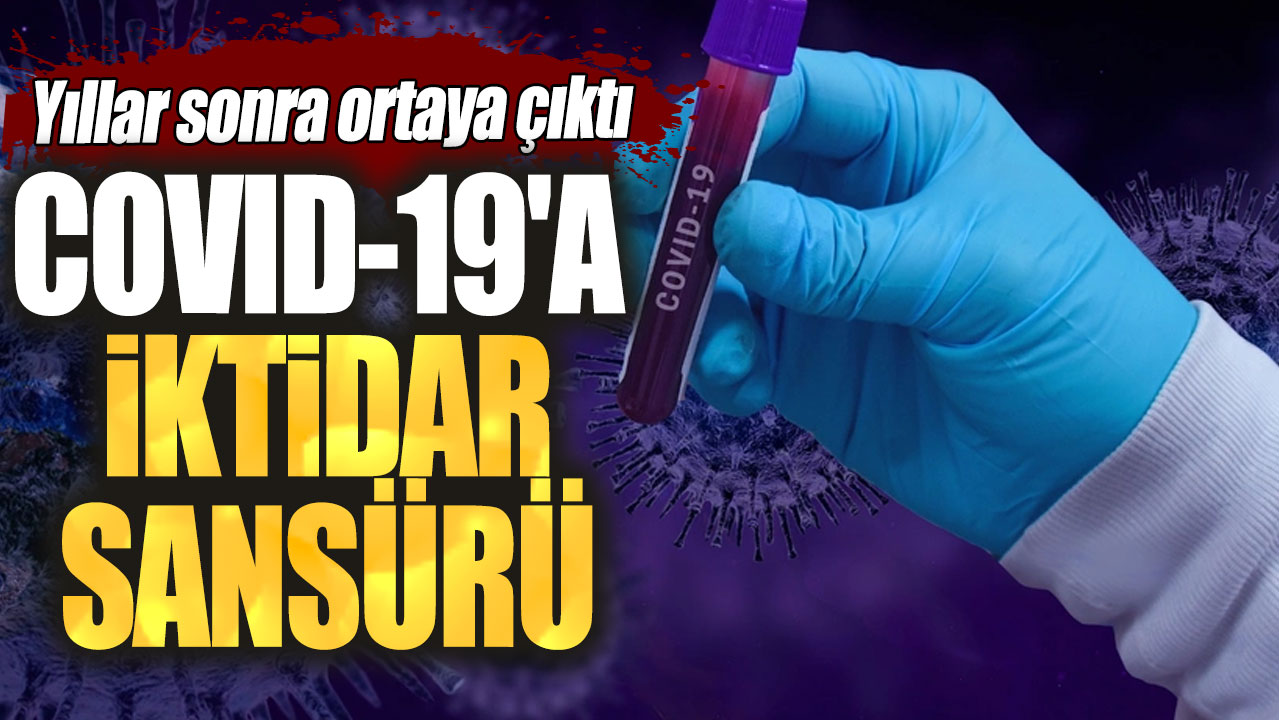 Yıllar sonra ortaya çıktı! Covid-19'a iktidar sansürü