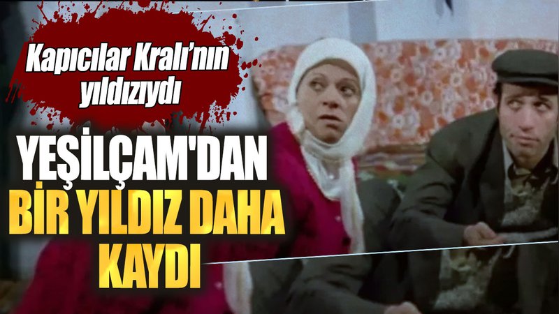 Kapıcılar Kralı’nın yıldızıydı! Yeşilçam'dan bir yıldız daha kaydı