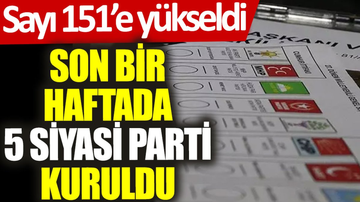 Son bir haftada 5 siyasi parti kuruldu: Sayı 151'e yükseldi