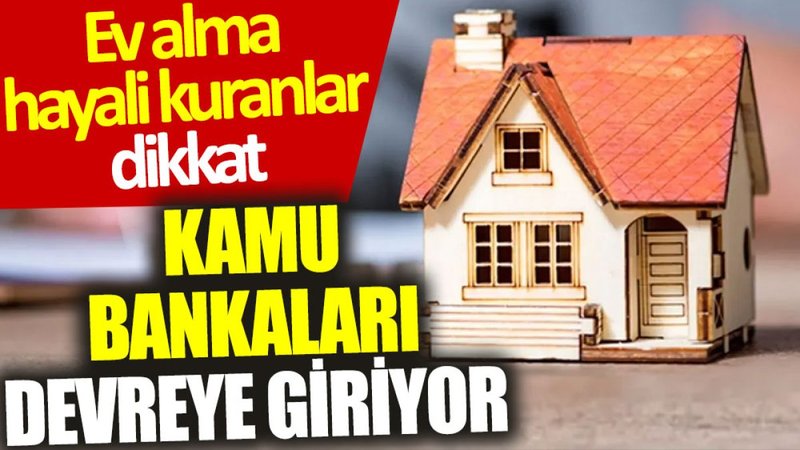 Ev alma hayali kuranlar dikkat: Kamu bankaları devreye giriyor