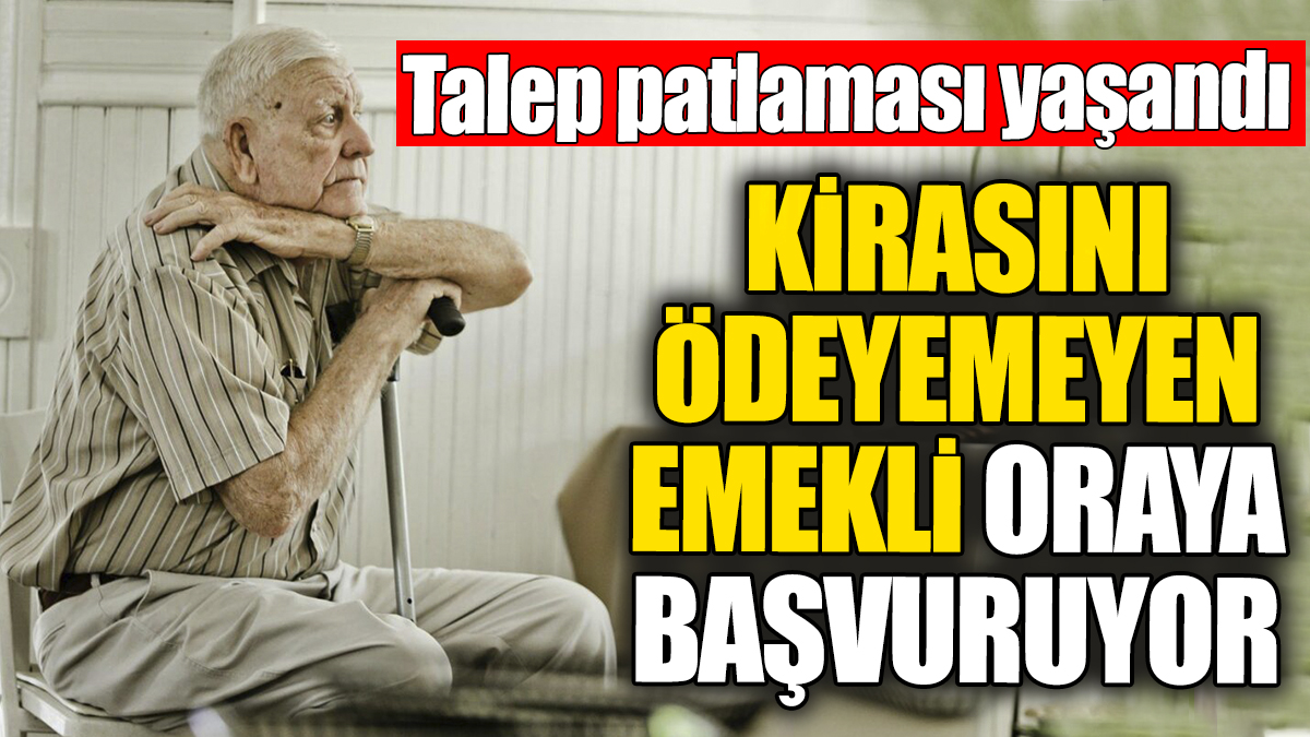 Kirasını ödeyemeyen emekli oraya başvuruyor. Talep patlaması yaşandı