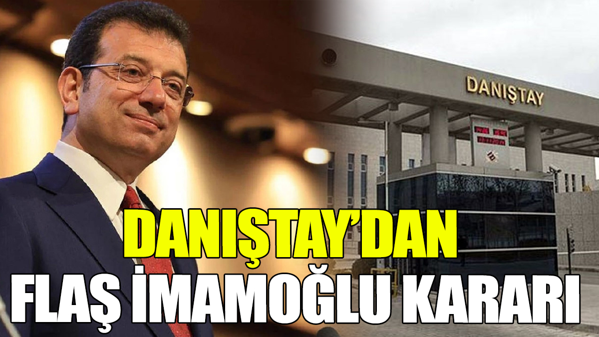 Danıştay’dan flaş İmamoğlu kararı!