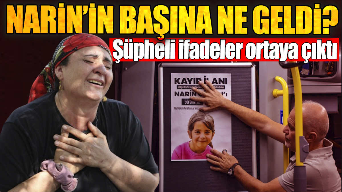 Kayıp Narin nerede? Şüpheli ifadeler ortaya çıktı