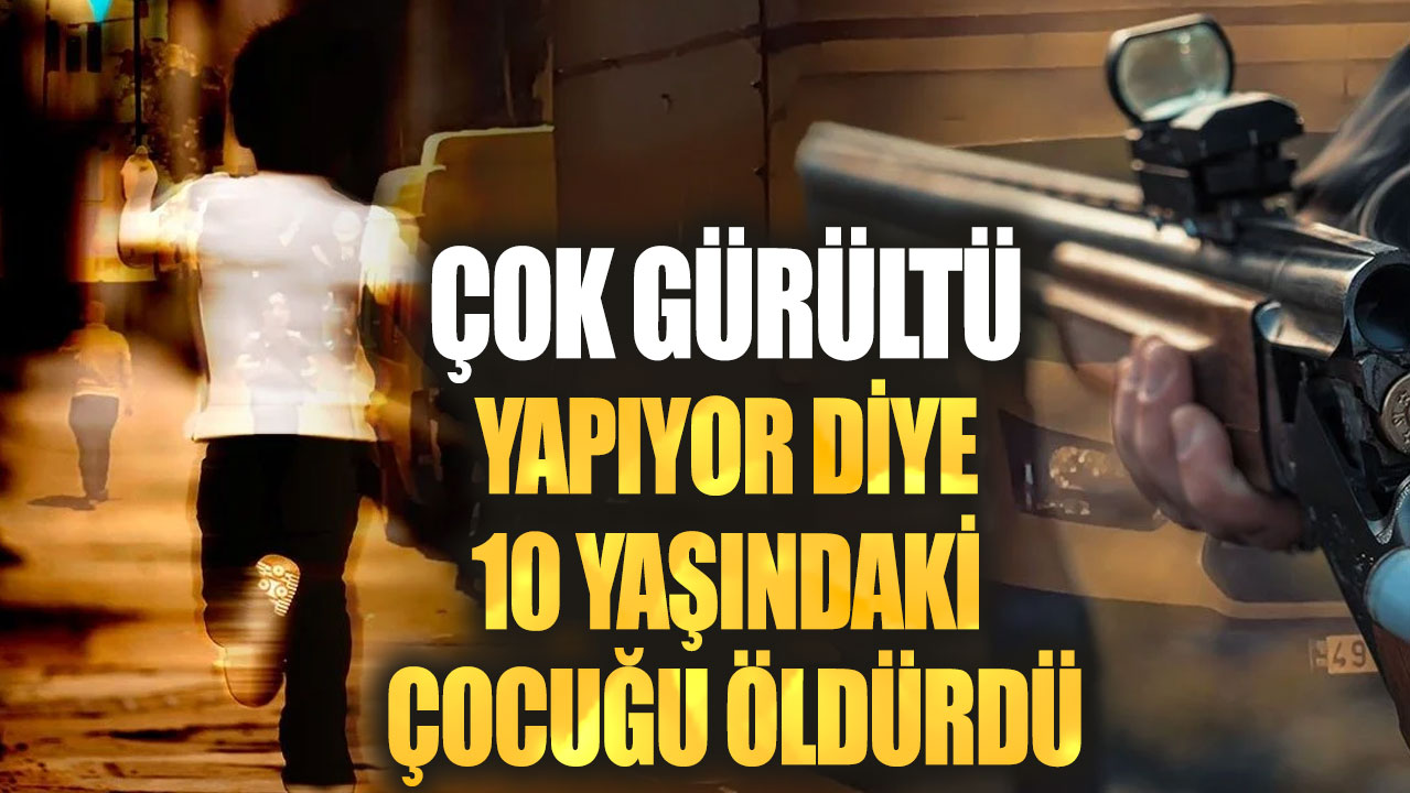 Çok gürültü yapıyor diye 10 yaşındaki çocuğu öldürdü