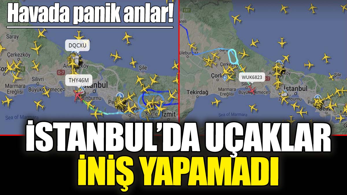 İstanbul'da uçaklar iniş yapamadı. Havada panik anlar