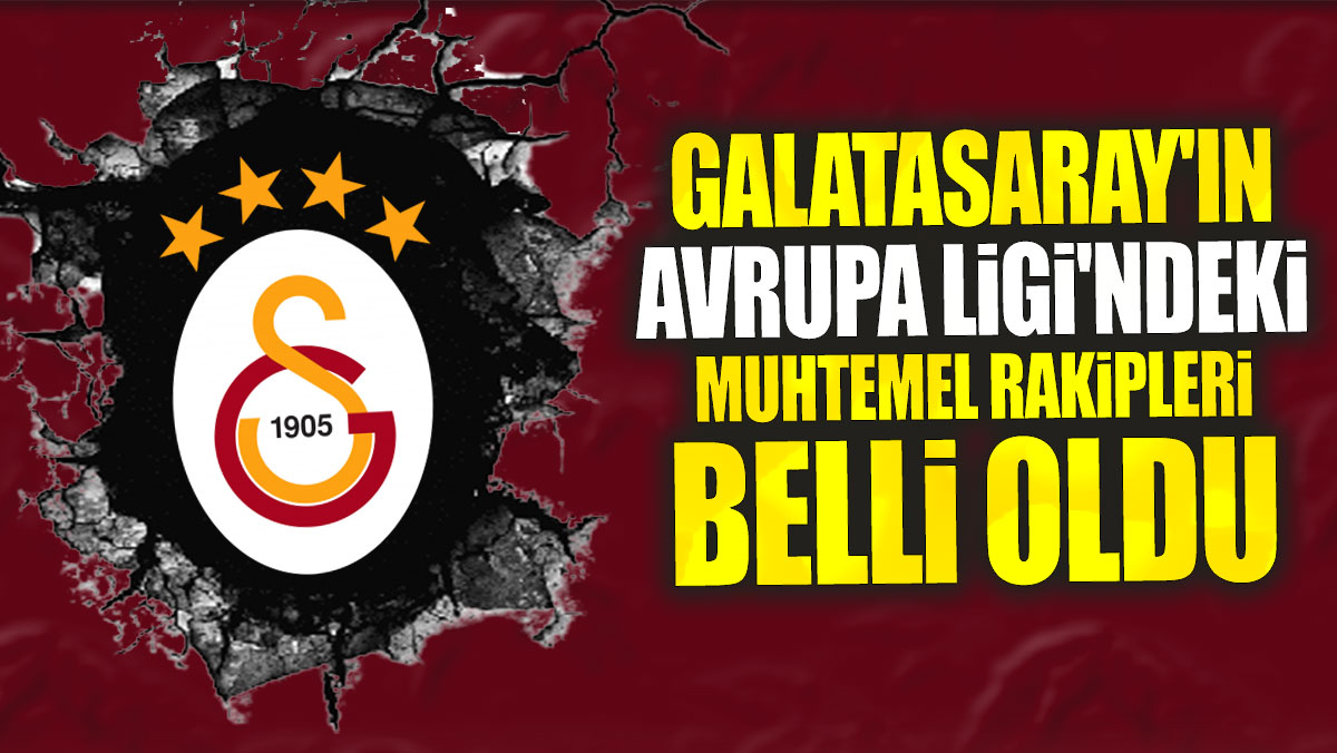 Galatasaray'ın UEFA Avrupa Ligi'ndeki muhtemel rakipleri belli oldu