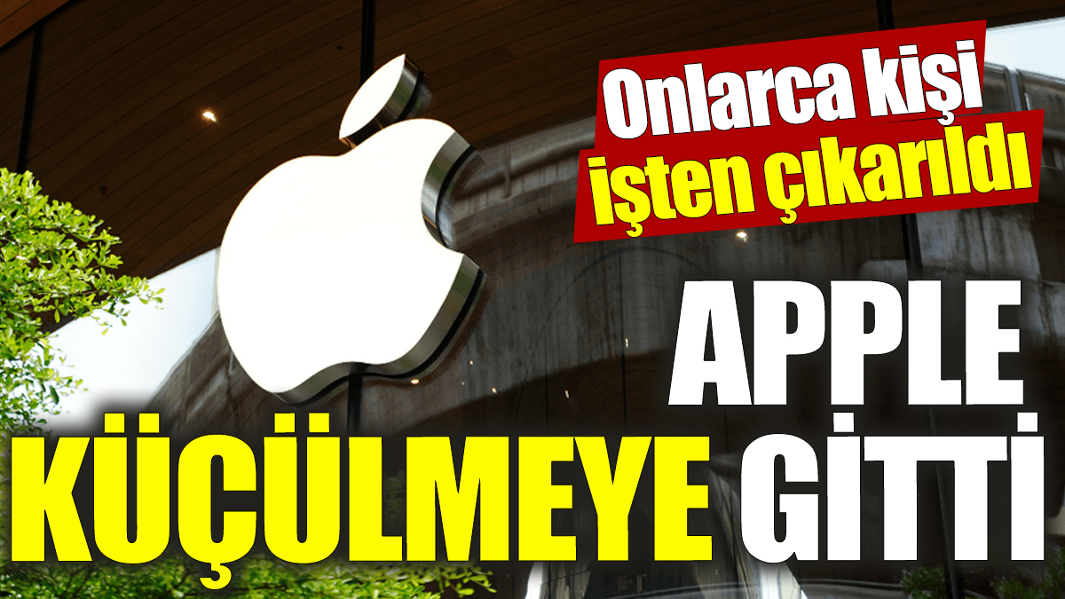 Apple küçülmeye gitti! Onlarca kişi işten çıkarıldı