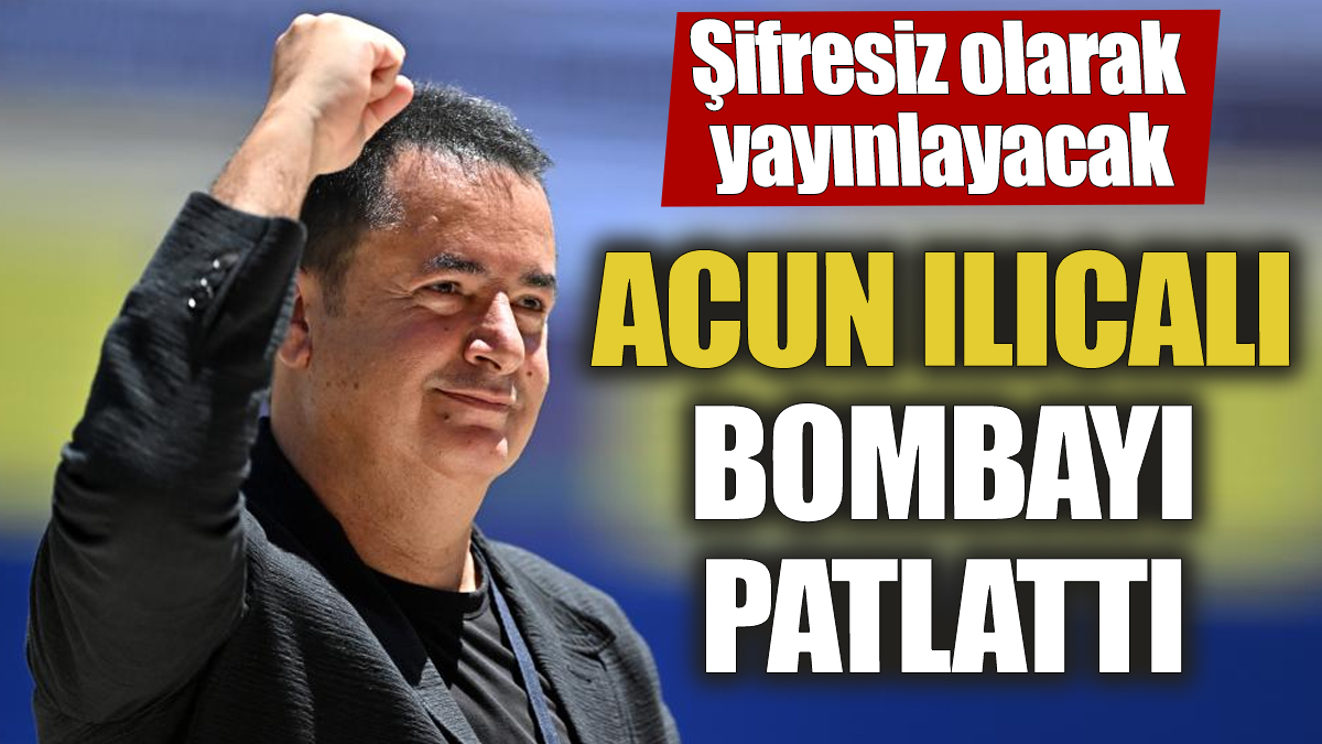 Acun Ilıcalı bombayı patlattı! Şifresiz olarak yayınlayacak