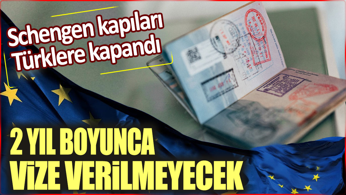 Schengen kapıları Türklere kapandı: 2 yıl boyunca vize verilmeyecek