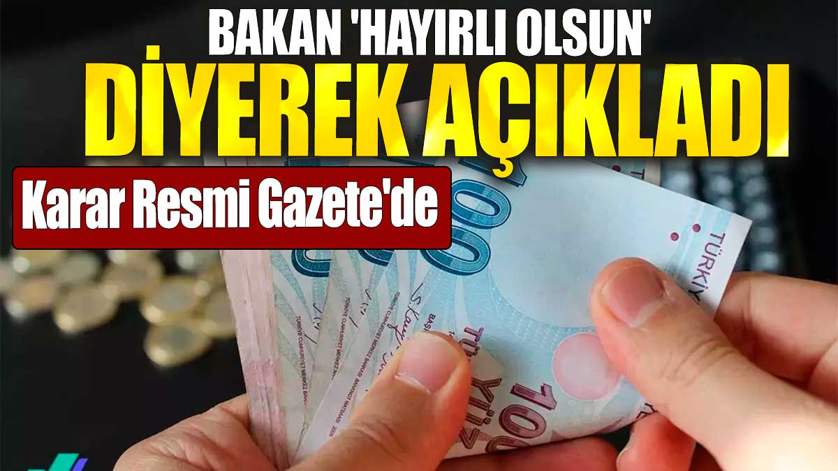 Bakan 'hayırlı olsun' diyerek açıkladı. Karar Resmi Gazete'de