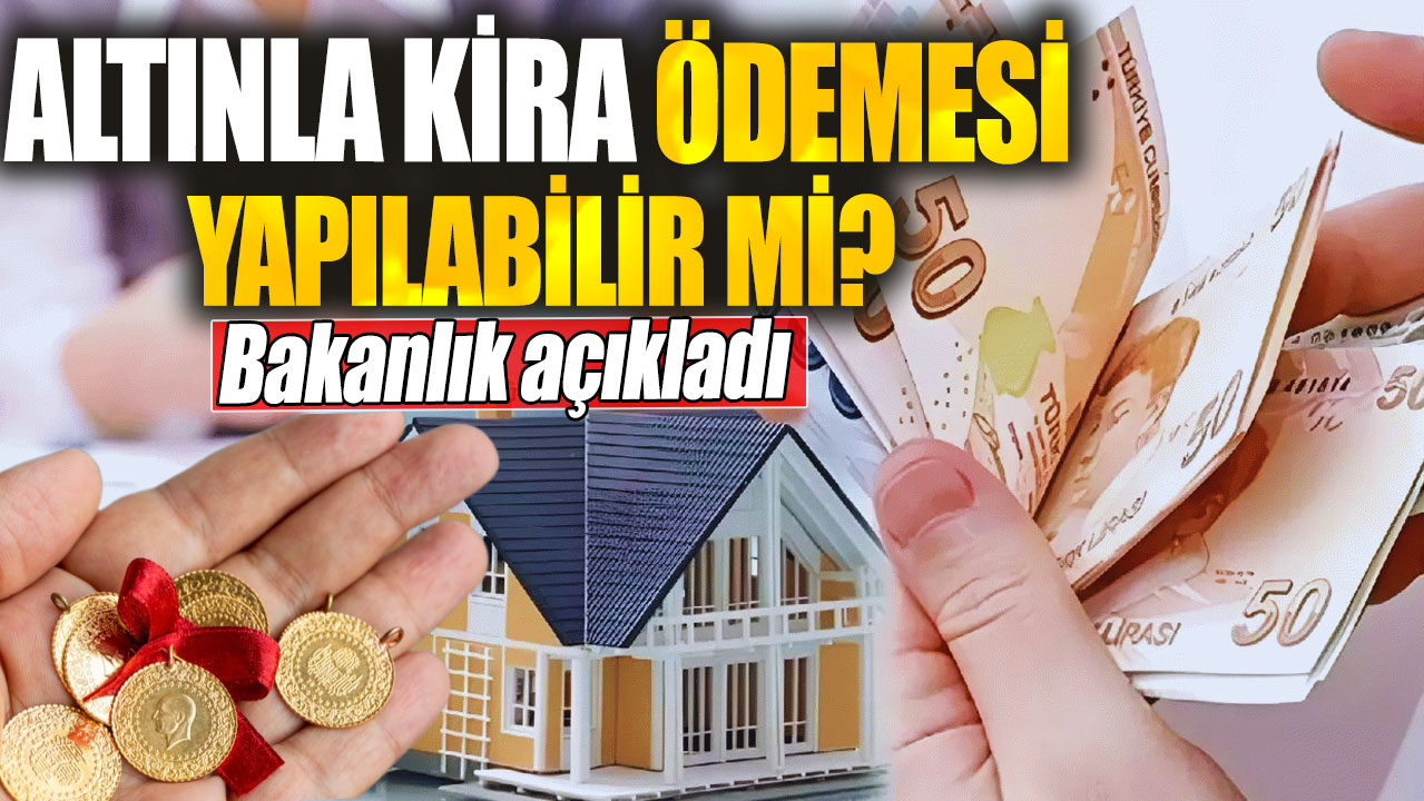 Altınla kira ödemesi yapılabilir mi? Bakanlık açıkladı