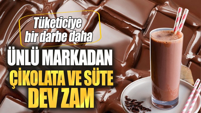 Ünlü markadan çikolata ve süte dev zam! Tüketiciye bir darbe daha