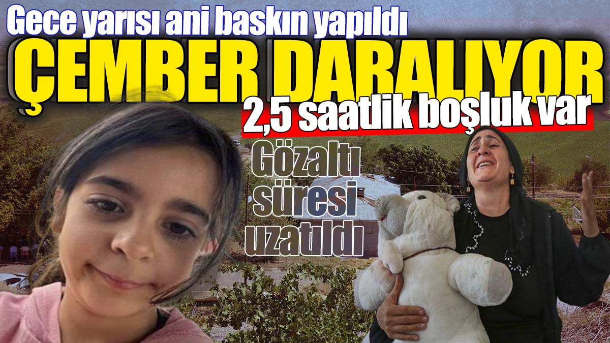 Narin soruşturmasında çember daralıyor: 2,5 saatlik boşluk var. Gözaltı süresi uzatıldı