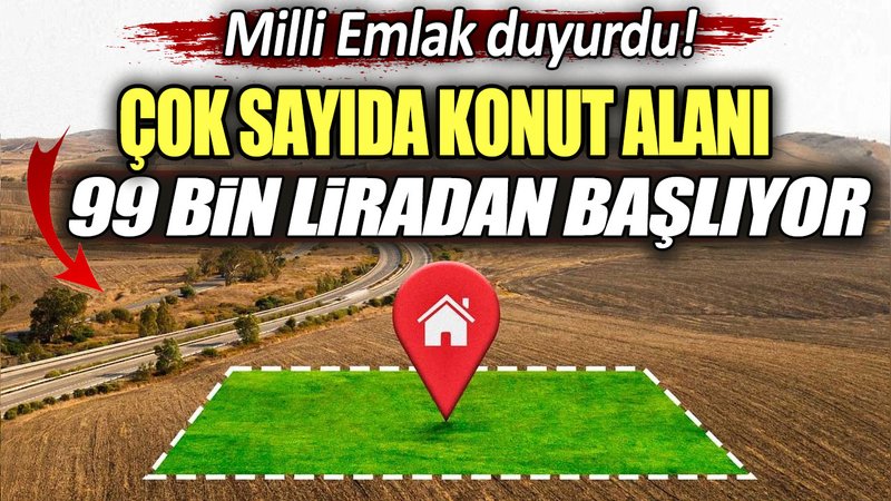 Milli Emlak'tan yılın kampanyası: Çok sayıda konut alanı 99 bin liradan başlıyor