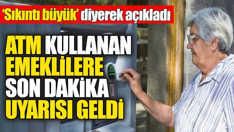 ATM kullanan emeklilere son dakika uyarısı geldi. 'Sıkıntı büyük' diyerek uyardı