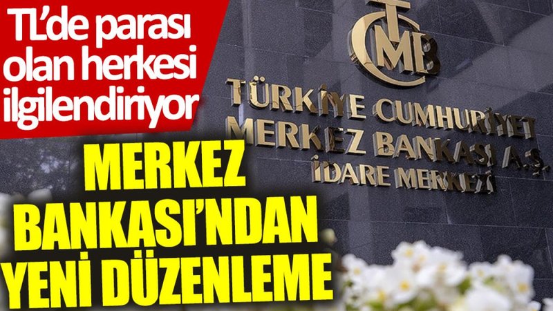 Merkez Bankası’ndan yeni düzenleme: TL'de parası olan herkesi ilgilendiriyor
