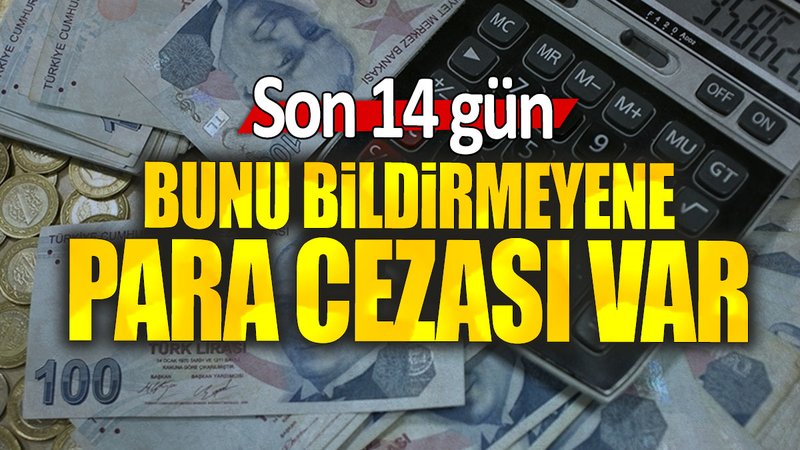 Bunu bildirmeyene para cezası var: Son 14 gün