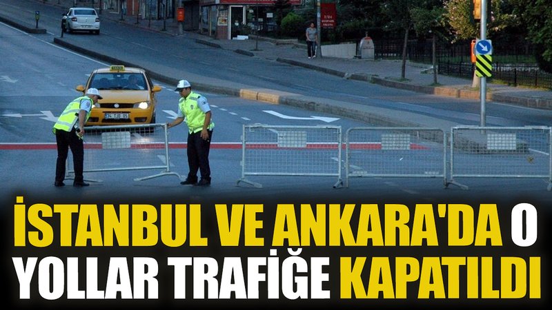 İstanbul ve Ankara'da o yollar trafiğe kapatıldı