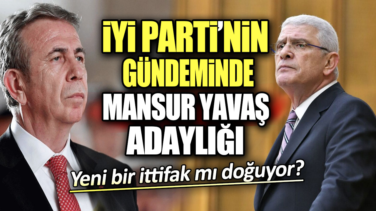 Yeni bir ittifak mı doğuyor? İYİ Parti'nin gündeminde Mansur Yavaş adaylığı