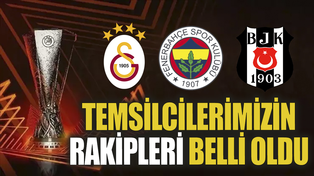 Son dakika! Avrupa Ligi'nde Galatasaray Beşiktaş ve Fenerbahçe'nin rakipleri belli oldu