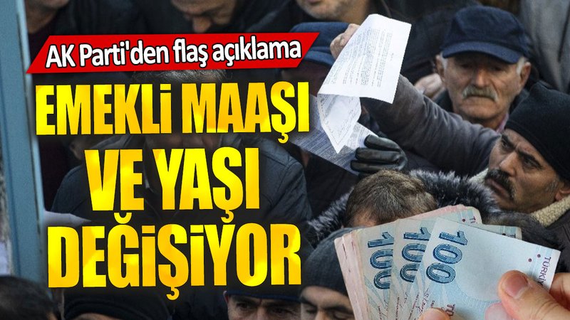 AK Parti'den flaş açıklama: Emekli maaşı ve yaşı değişiyor