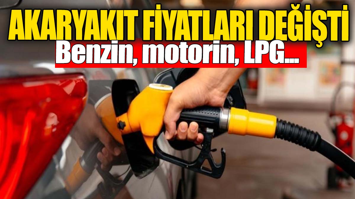 Akaryakıt fiyatları değişti: Benzin, motorin, LPG…