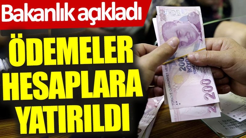 Bakanlık açıkladı: Ödemeler hesaplara yatırıldı.